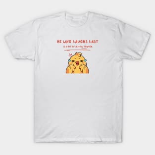 HE WHO LAUGHS LAST IS A BIT OF A SLOW THINKER T-Shirt